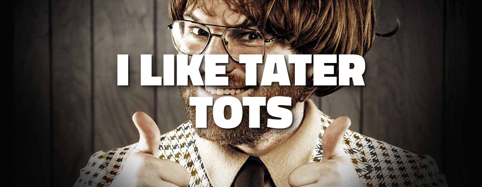 I Like Tater Tots